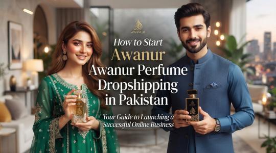 How to Start Awanur Perfume Dropshipping in Pakistan: Complete Beginner’s Guide